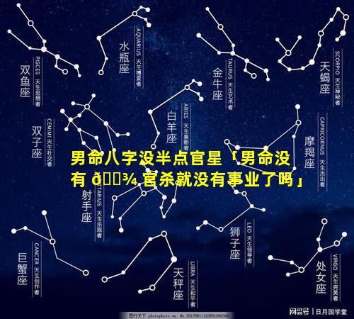 男命八字没半点官星「男命没有 🌾 官杀就没有事业了吗」